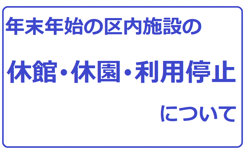 【終了】年末年始の区内施設の休館・休園・利用停止について